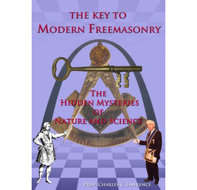 The Key To Modern Freemasonry, The Hidden Mysteries Of Nature And Science