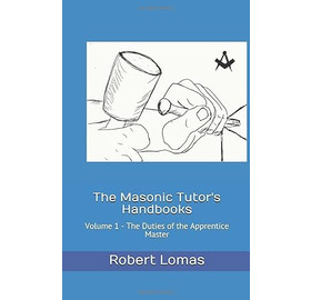 The Duties Of The Apprentice Master - The Masonic Tutor's Handbooks Vol. 1