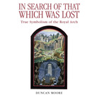 In Search of that Which was Lost: True Symbolism of the Royal Arch